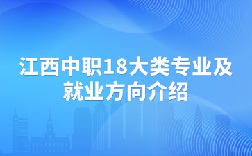 江西中职18大类专业及就业方向介绍